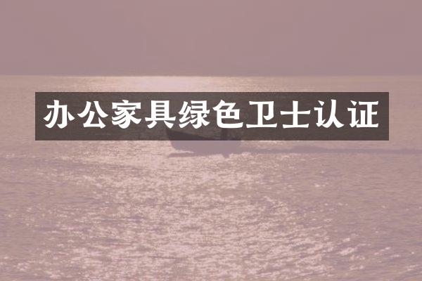 办公家具绿色卫士认证