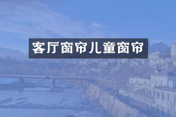 客厅窗帘儿童窗帘