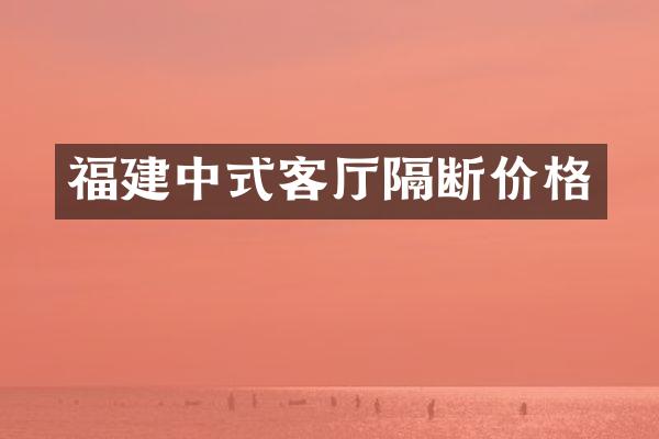 福建中式客厅隔断价格