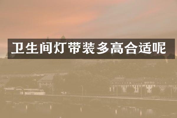 卫生间灯带装多高合适呢