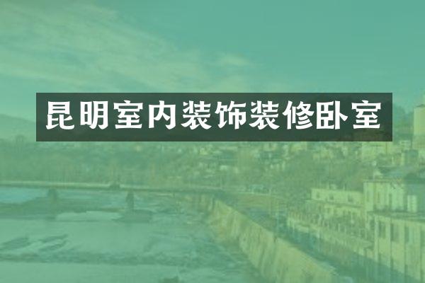 昆明室内装饰装修卧室