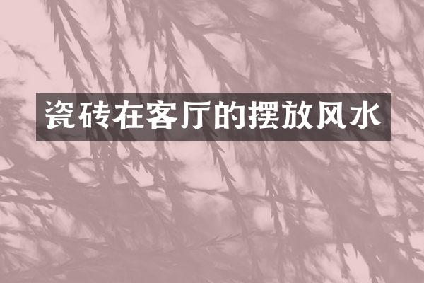 瓷砖在客厅的摆放风水
