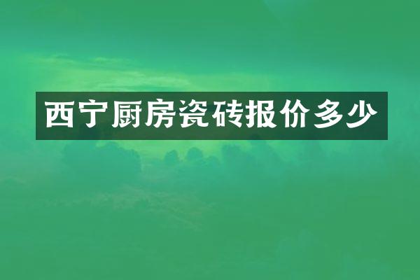 西宁厨房瓷砖报价多少