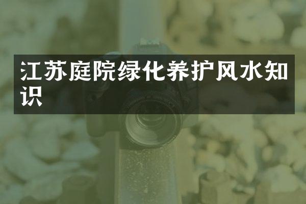 江苏庭院绿化养护风水知识