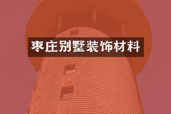 枣庄别墅装饰材料