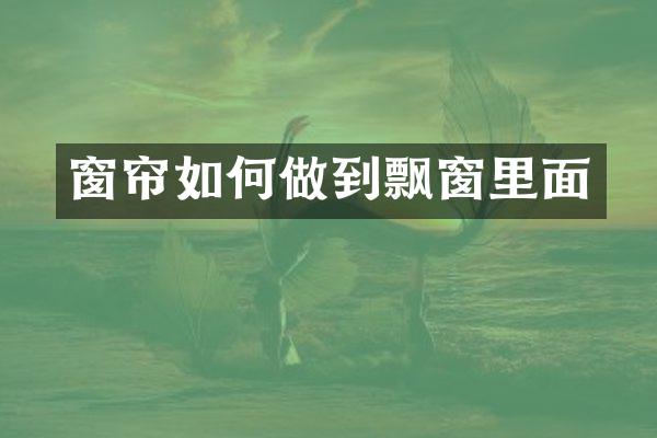 窗帘如何做到飘窗里面