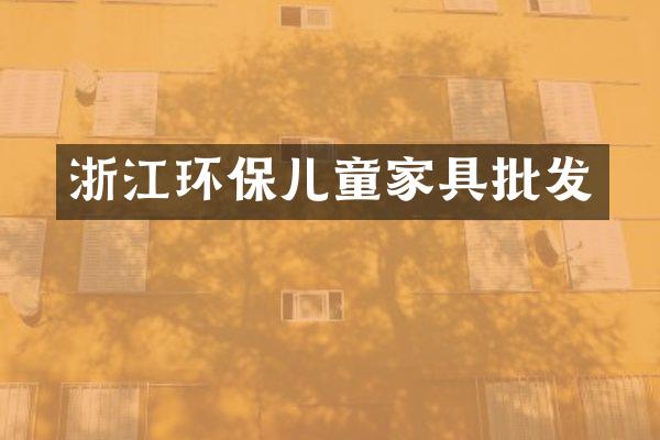浙江环保儿童家具批发