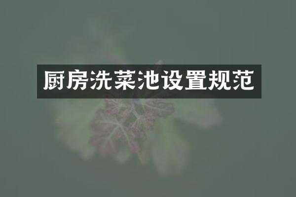 厨房洗菜池设置规范