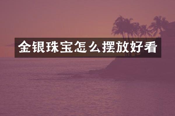 金银珠宝怎么摆放好看