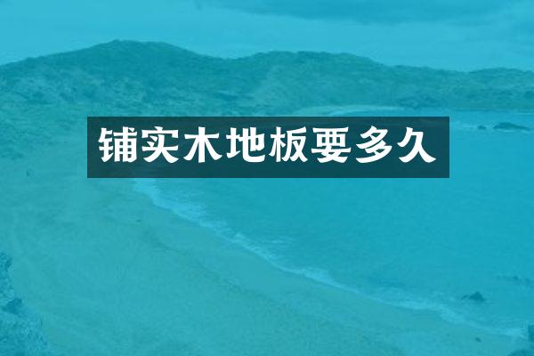 铺实木地板要多久