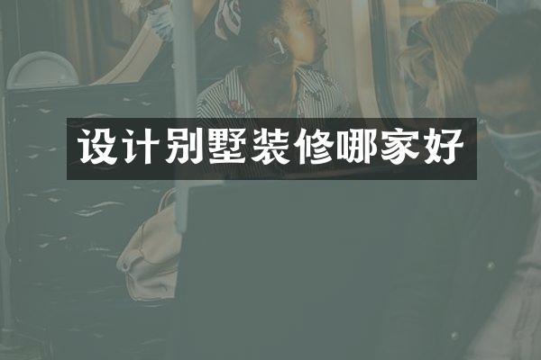 设计别墅装修哪家好