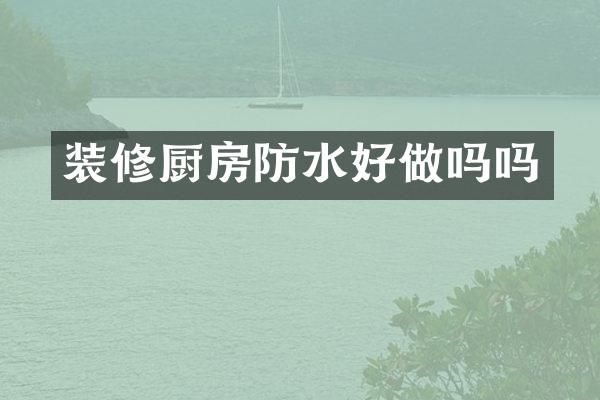 装修厨房防水好做吗吗