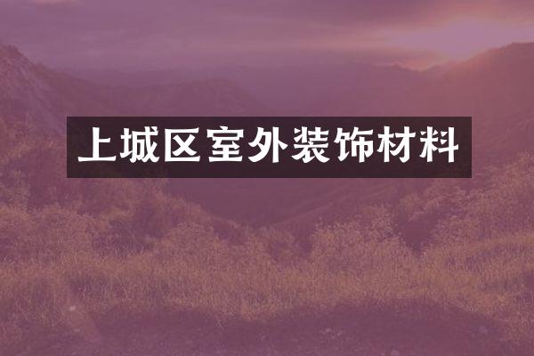 上城区室外装饰材料