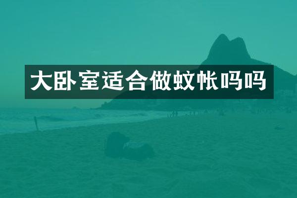 大卧室适合做蚊帐吗吗