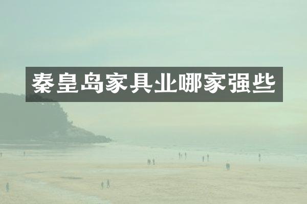 秦皇岛家具业哪家强些