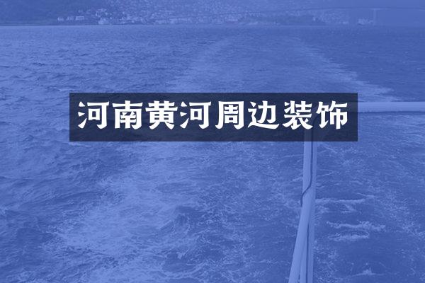 河南黄河周边装饰