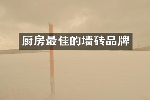 厨房最佳的墙砖品牌