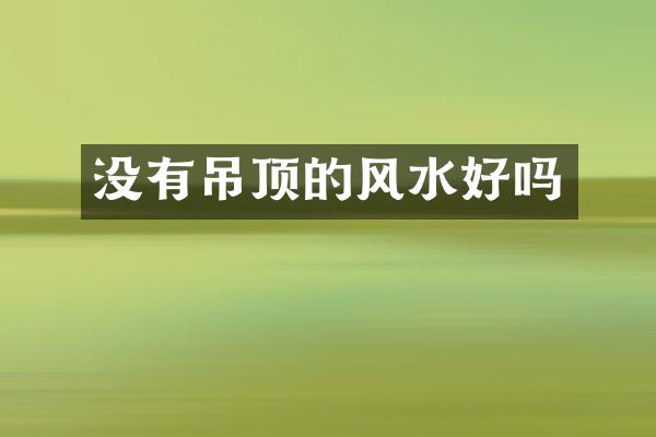 没有吊顶的风水好吗
