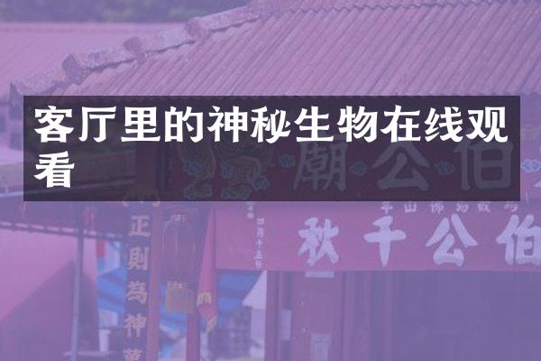 客厅里的神秘生物在线观看