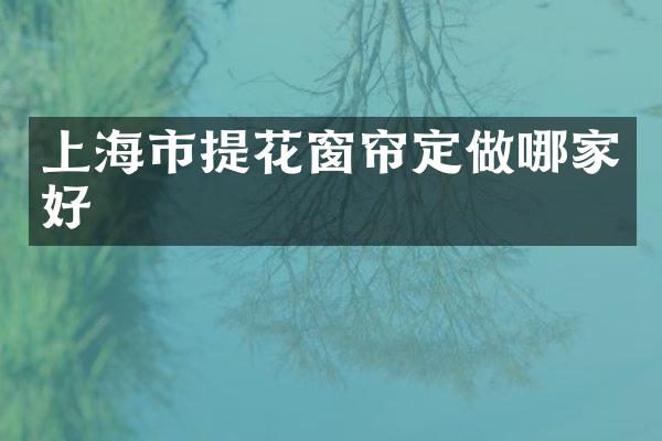上海市提花窗帘定做哪家好