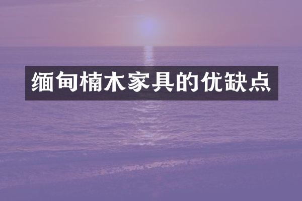 缅甸楠木家具的优缺点