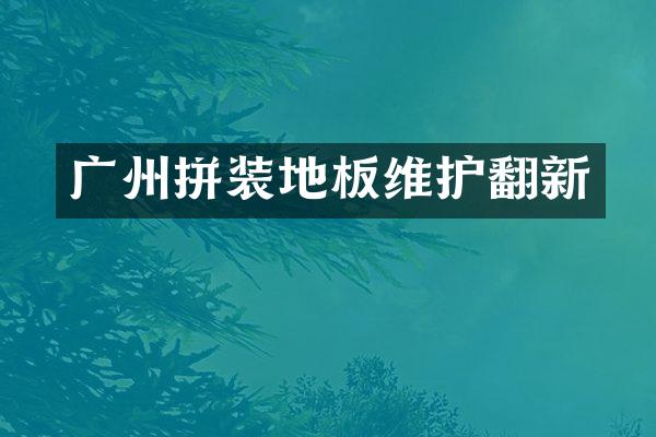 广州拼装地板维护翻新