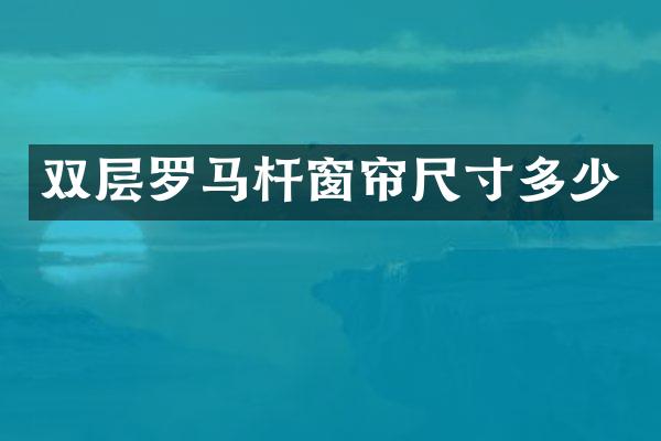 双层罗马杆窗帘尺寸多少