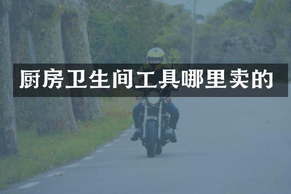 厨房卫生间工具哪里卖的