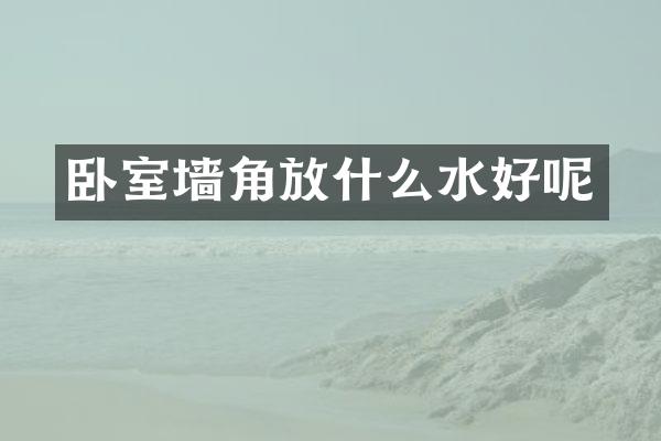 卧室墙角放什么水好呢