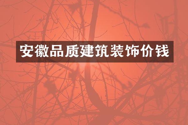 安徽品质建筑装饰价钱