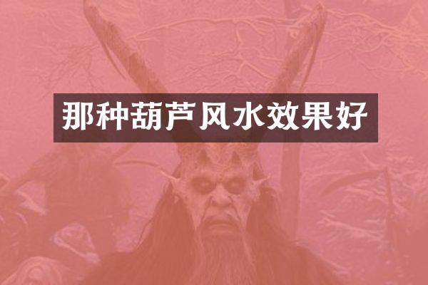那种葫芦风水效果好