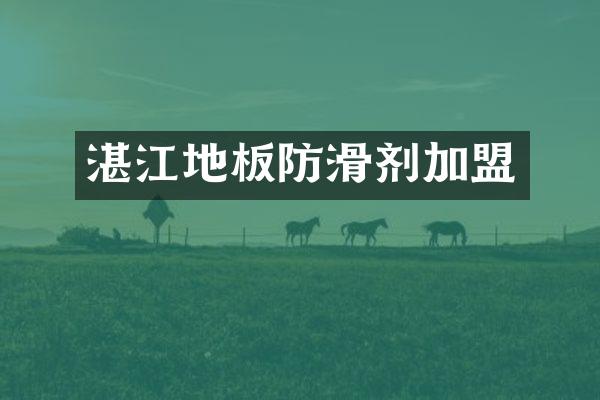 湛江地板防滑剂加盟