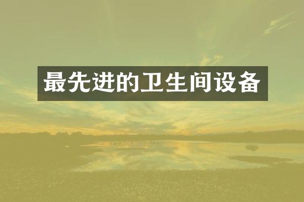 最先进的卫生间设备