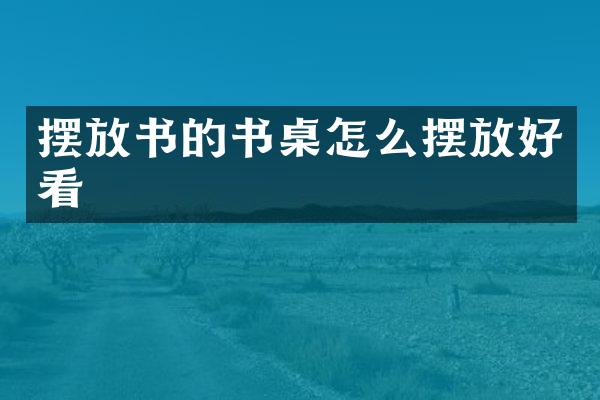 摆放书的书桌怎么摆放好看