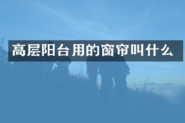 高层阳台用的窗帘叫什么