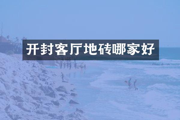 开封客厅地砖哪家好