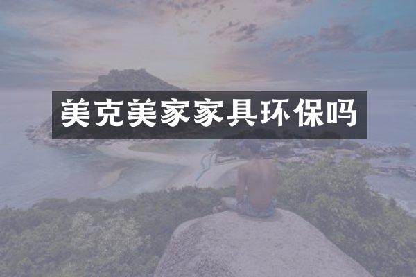 美克美家家具环保吗
