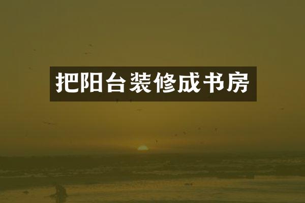 把阳台装修成书房