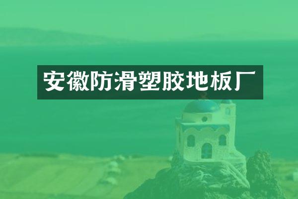 安徽防滑塑胶地板厂