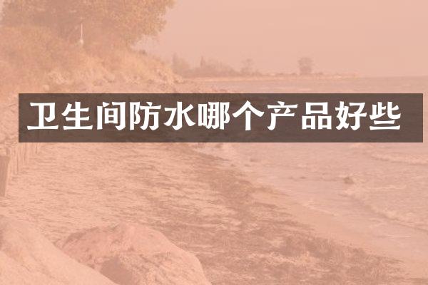 卫生间防水哪个产品好些