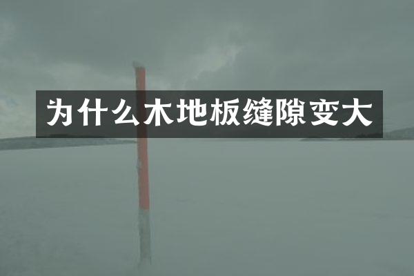 为什么木地板缝隙变大