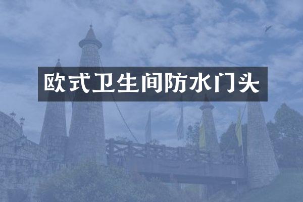 欧式卫生间防水门头