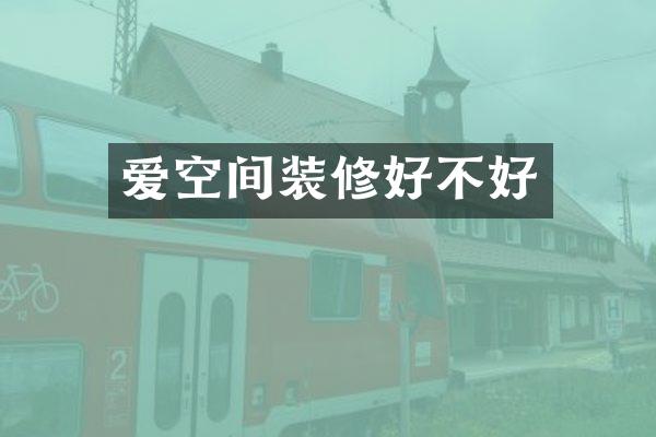 爱空间装修好不好