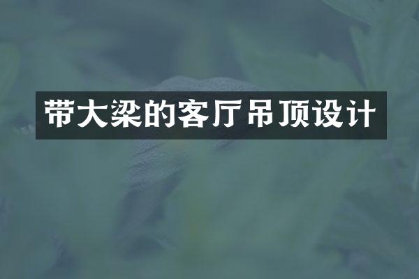 带大梁的客厅吊顶设计