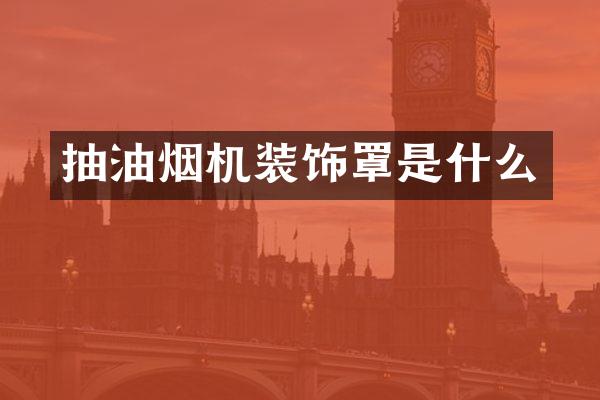 抽油烟机装饰罩是什么