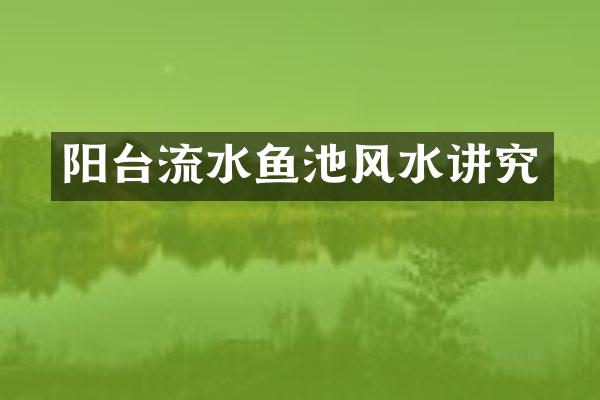 阳台流水鱼池风水讲究