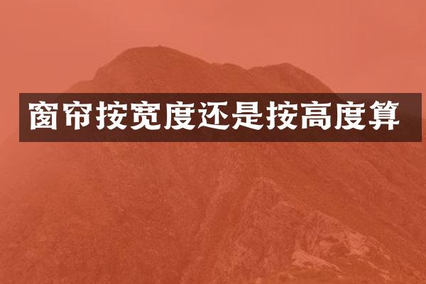 窗帘按宽度还是按高度算