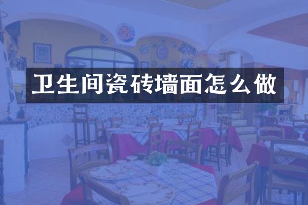 卫生间瓷砖墙面怎么做