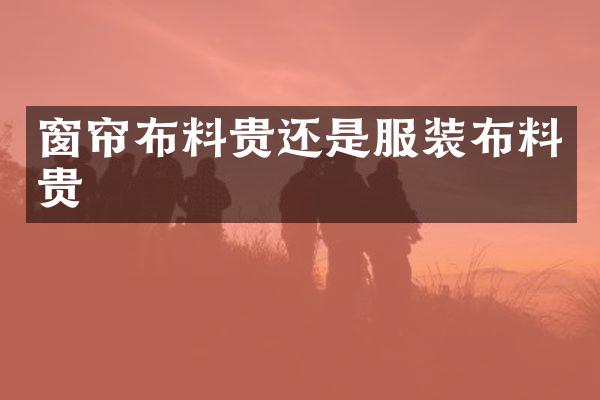 窗帘布料贵还是服装布料贵