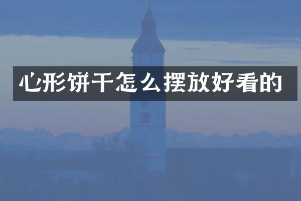 心形饼干怎么摆放好看的